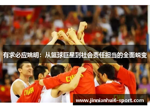 有求必应姚明：从篮球巨星到社会责任担当的全面蜕变
