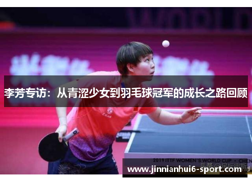 李芳专访：从青涩少女到羽毛球冠军的成长之路回顾