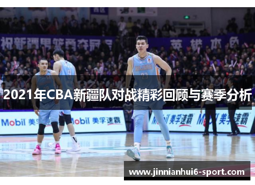 2021年CBA新疆队对战精彩回顾与赛季分析