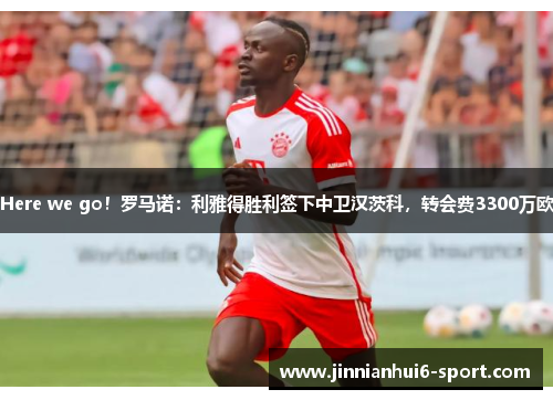 Here we go！罗马诺：利雅得胜利签下中卫汉茨科，转会费3300万欧
