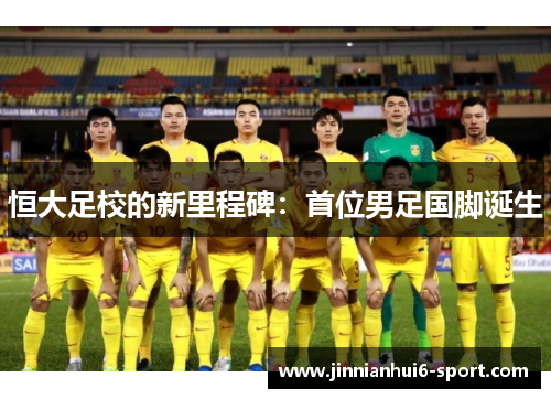 恒大足校的新里程碑：首位男足国脚诞生