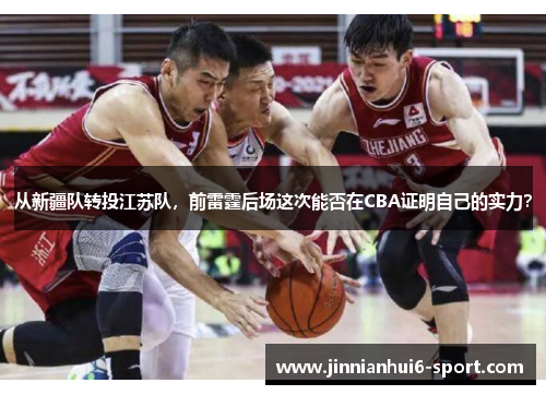 从新疆队转投江苏队，前雷霆后场这次能否在CBA证明自己的实力？