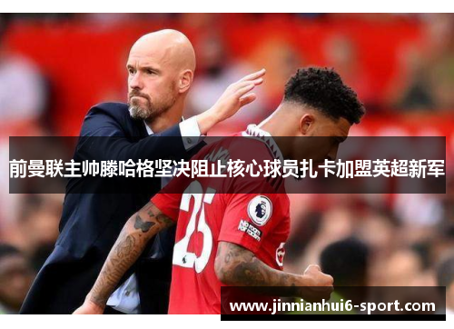 前曼联主帅滕哈格坚决阻止核心球员扎卡加盟英超新军