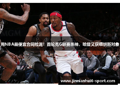 用NBA最便宜合同捡漏！首轮秀G联赛杀神，哈登又获喂饼新对象